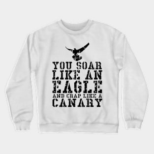 You Soar Like An Eagle And Crap Like A Canary Crewneck Sweatshirt